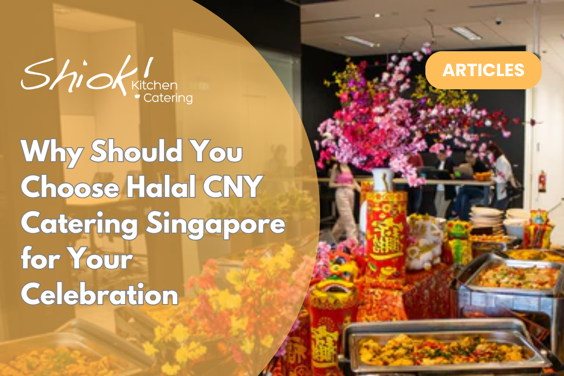 Why Should You Choose Halal CNY Catering Singapore for Your Celebration