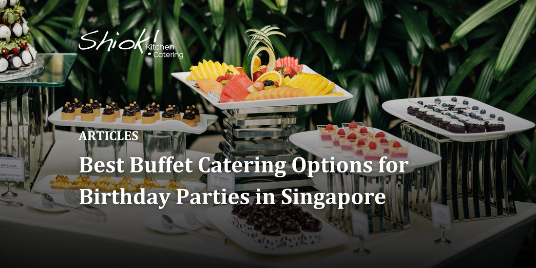 Best Buffet Catering Options for Birthday Parties in Singapore