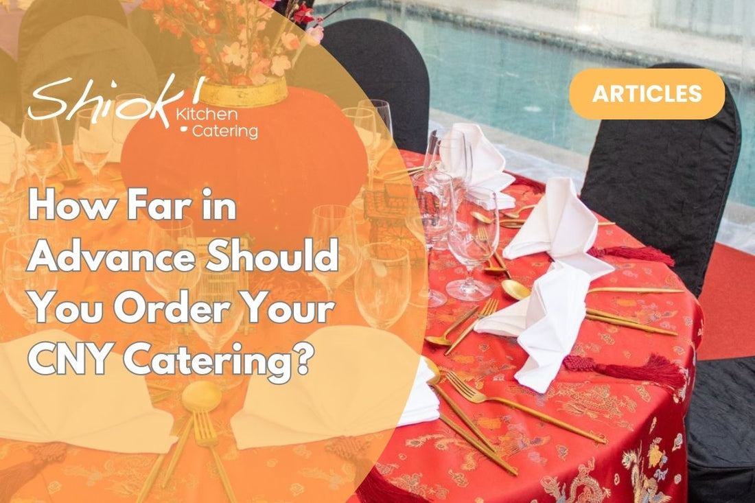 How Far in Advance Should You Order Your CNY Catering?