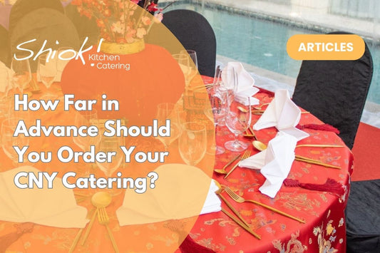 How Far in Advance Should You Order Your CNY Catering?