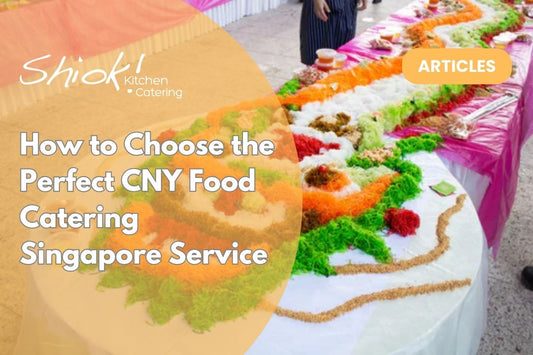 How to Choose the Perfect CNY Food Catering Singapore Service