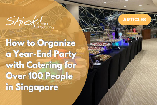 How to Organize a Year-End Party with Catering for Over 100 People in Singapore