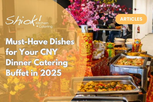 Must-Have Dishes for Your CNY Dinner Catering Buffet in 2025