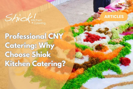 Professional CNY Catering: Why Choose Shiok Kitchen Catering?