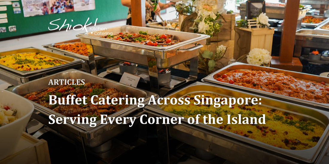 Buffet Catering Across Singapore: Serving Every Corner of the Island
