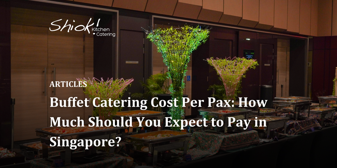 Buffet Catering Cost Per Pax: How Much Should You Expect to Pay in Singapore?