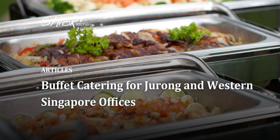 Buffet Catering for Jurong and Western Singapore Offices