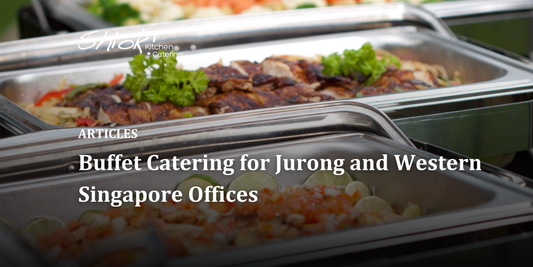 Buffet Catering for Jurong and Western Singapore Offices