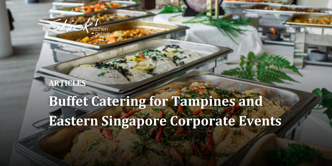 Buffet Catering for Tampines and Eastern Singapore Corporate Events