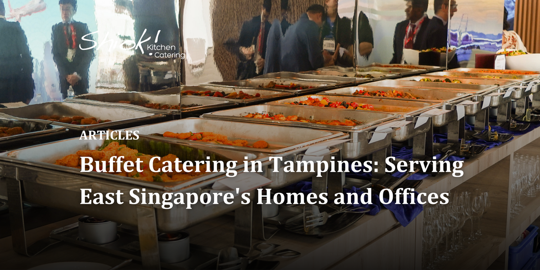 Buffet Catering in Tampines: Serving East Singapore's Homes and Offices