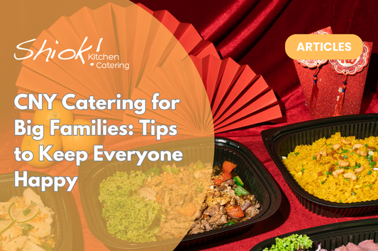 CNY Catering for Big Families: Tips to Keep Everyone Happy