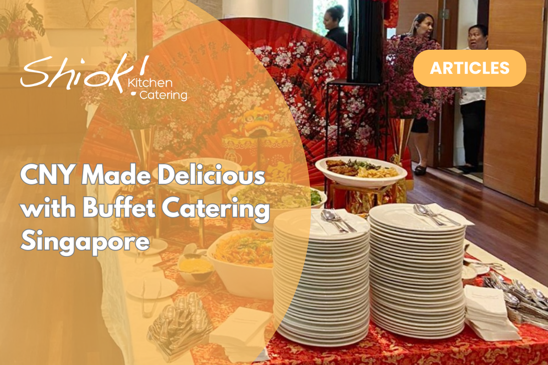 CNY Made Delicious with Buffet Catering Singapore