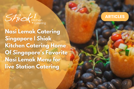 Nasi Lemak Catering Singapore | Shiok Kitchen Catering Home Of Singapore's Favorite Nasi Lemak Menu for live Station Catering