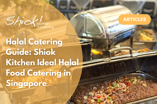 Halal Catering Guide: Shiok Kitchen Ideal Halal Food Catering in Singapore