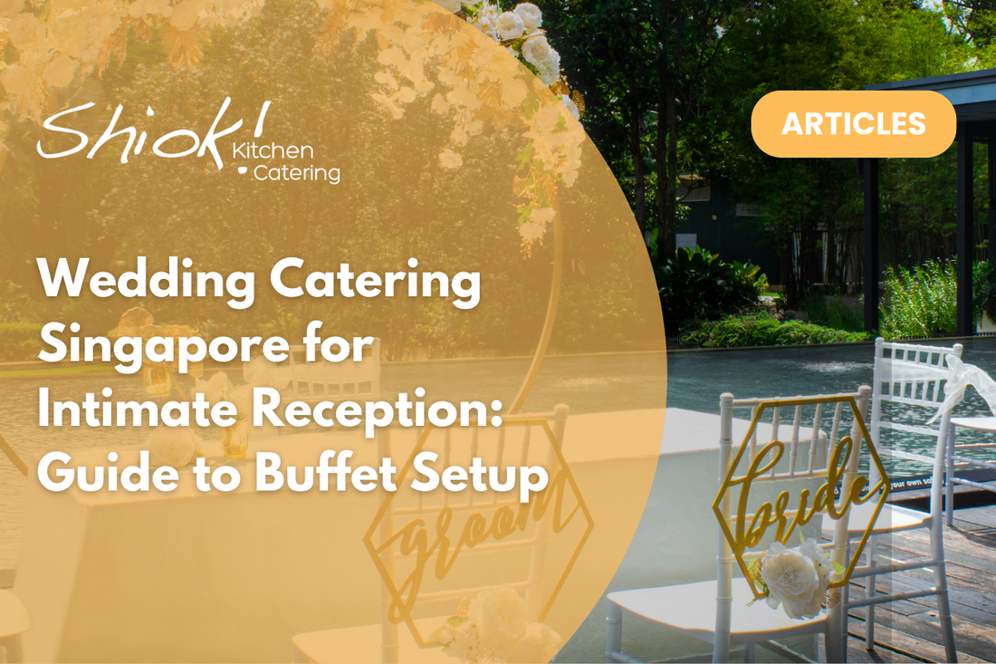 Wedding Catering Singapore for Intimate Reception: Guide to Buffet Setup