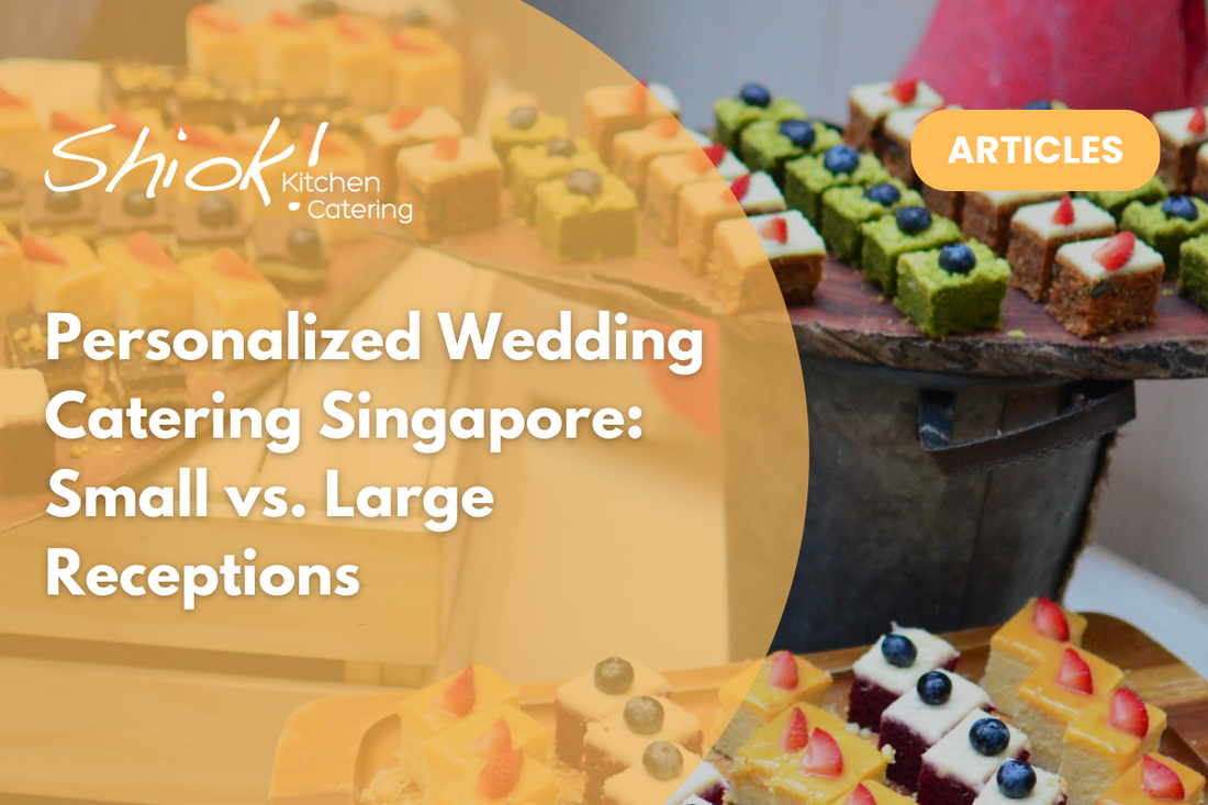 Personalized Wedding Catering Singapore: Small vs. Large Receptions