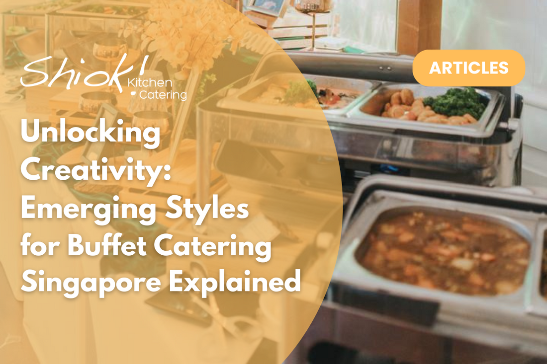 Unlocking Creativity: Emerging Styles for Buffet Catering Singapore Explained