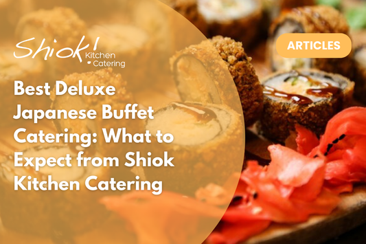 Best Deluxe Japanese Buffet Catering: What to Expect from Shiok Kitchen Catering