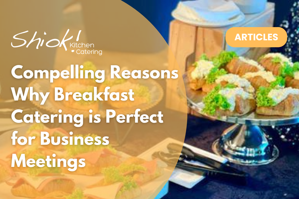 Compelling Reasons Why Breakfast Catering is Perfect for Business Meet