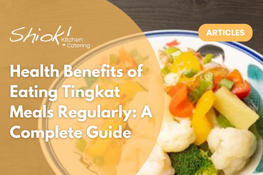 Health Benefits of Eating Tingkat Meals Regularly: A Complete Guide