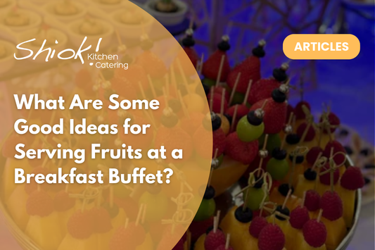 What Are Some Good Ideas for Serving Fruits at a Breakfast Buffet?