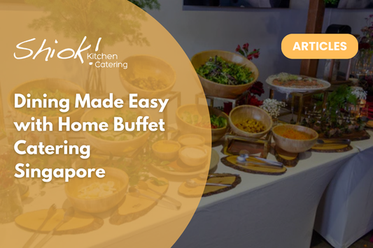 Dining Made Easy with Home Buffet Catering Singapore