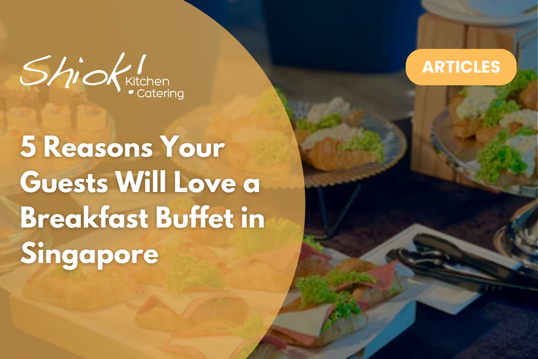 5 Reasons Your Guests Will Love a Breakfast Buffet in Singapore