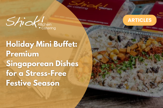 Holiday Mini Buffet: Premium Singaporean Dishes for a Stress-Free Festive Season