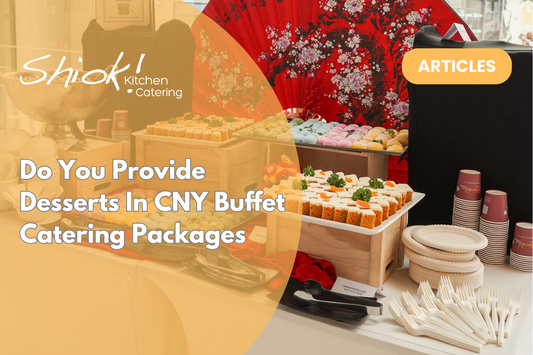 Do You Provide Desserts In CNY Buffet Catering Packages