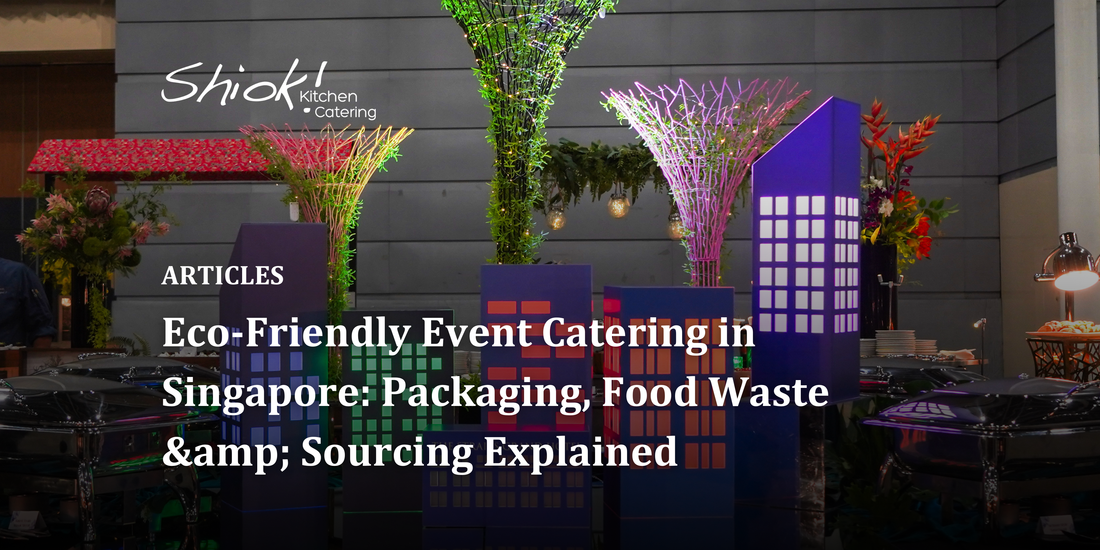 Eco-Friendly Event Catering in Singapore: Packaging, Food Waste &amp; Sourcing Explained