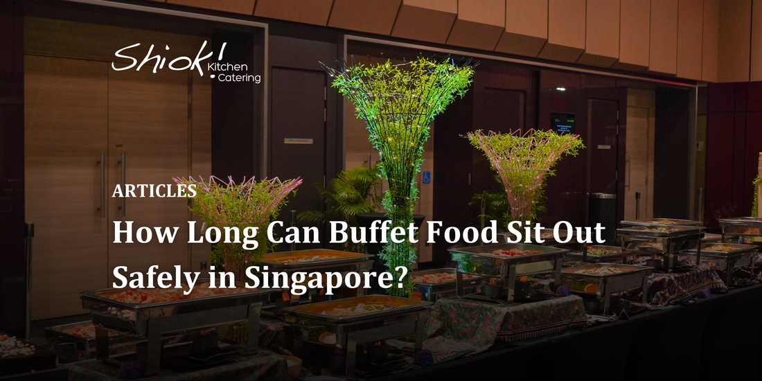 How Long Can Buffet Food Sit Out Safely in Singapore?