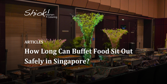How Long Can Buffet Food Sit Out Safely in Singapore?