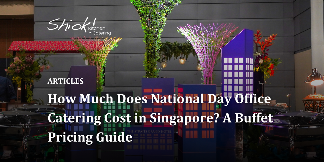 How Much Does National Day Office Catering Cost in Singapore? A Buffet Pricing Guide