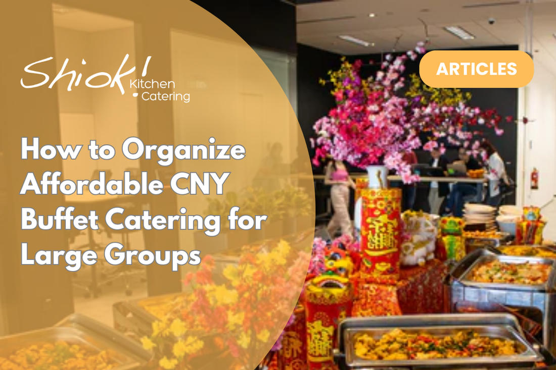 How to Organize Affordable CNY Buffet Catering for Large Groups