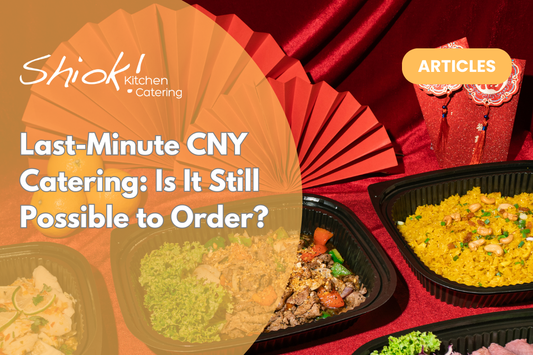 Last-Minute CNY Catering: Is It Still Possible to Order?