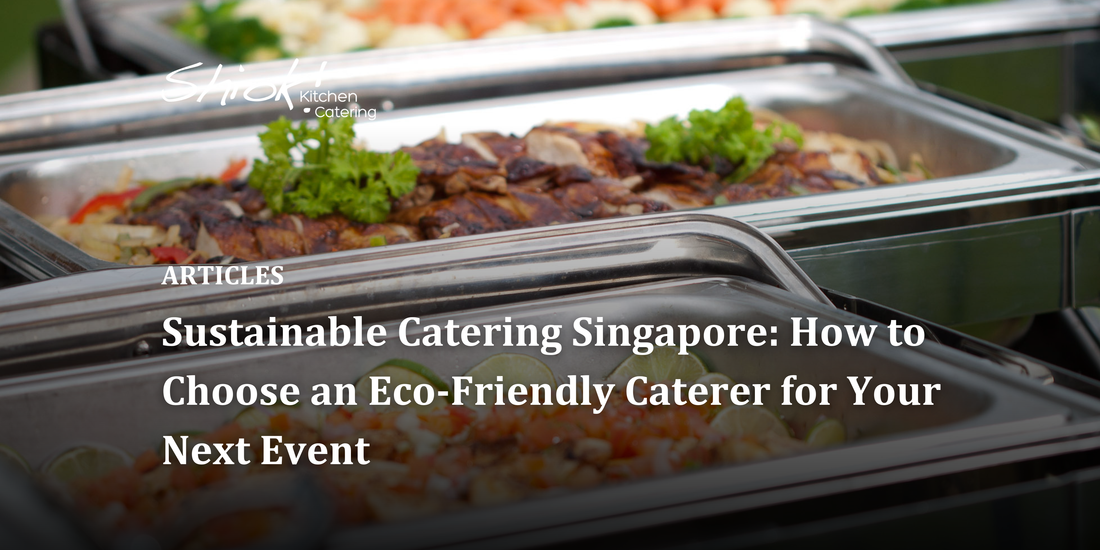 Sustainable Catering Singapore: How to Choose an Eco-Friendly Caterer for Your Next Event