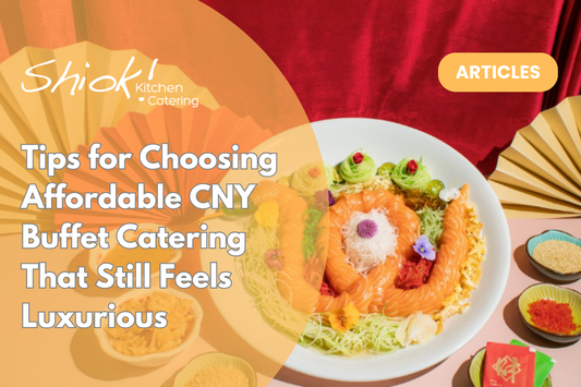 Tips for Choosing Affordable CNY Buffet Catering That Still Feels Luxurious