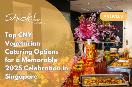 Top CNY Vegetarian Catering Options for a Memorable 2025 Celebration in Singapore