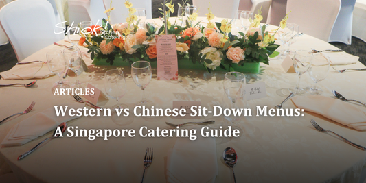 Western vs Chinese Sit-Down Menus: A Singapore Catering Guide