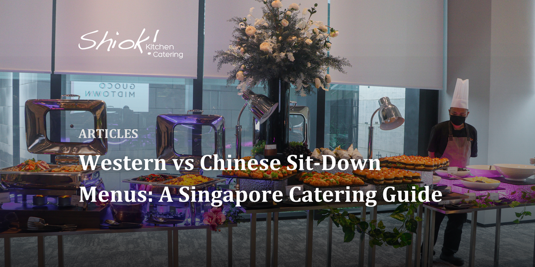 Western vs Chinese Sit-Down Menus: A Singapore Catering Guide