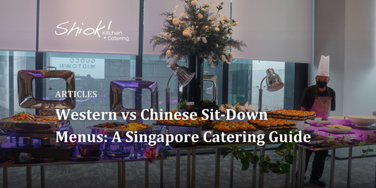 Western vs Chinese Sit-Down Menus: A Singapore Catering Guide