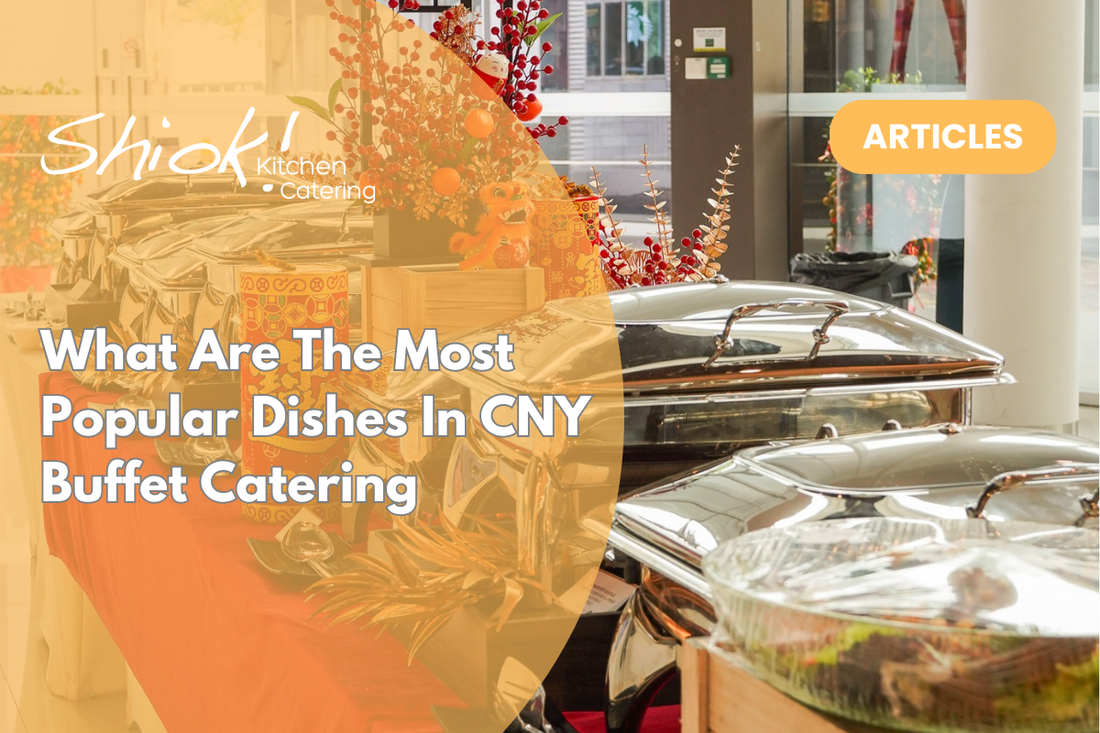 What Are The Most Popular Dishes In CNY Buffet Catering