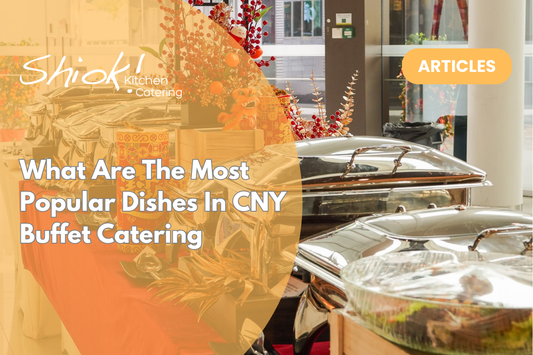 What Are The Most Popular Dishes In CNY Buffet Catering