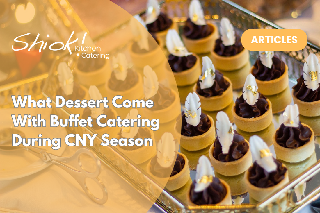 What Dessert Come With Buffet Catering During CNY Season