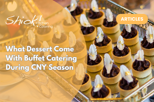 What Dessert Come With Buffet Catering During CNY Season