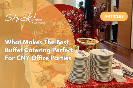 What Makes The Best Buffet Catering Perfect For CNY Office Parties