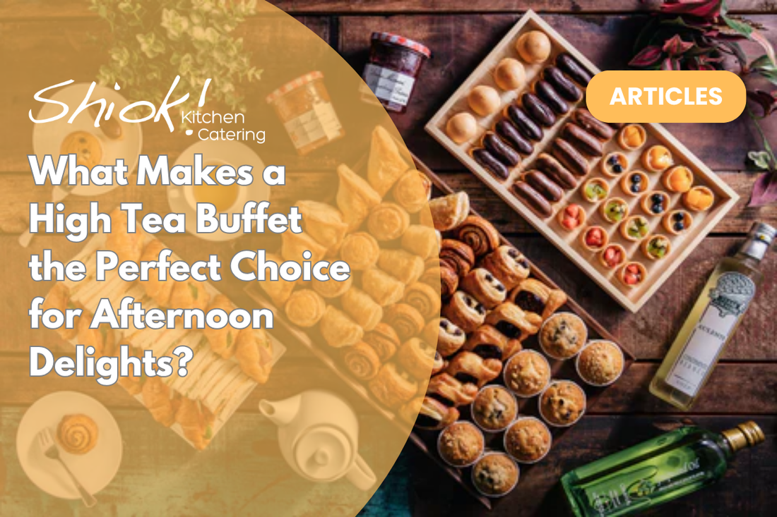 What Makes a High Tea Buffet the Perfect Choice for Afternoon Delights?