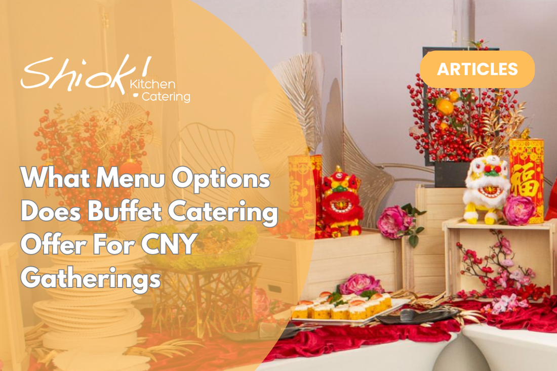 What Menu Options Does Buffet Catering Offer For CNY Gatherings