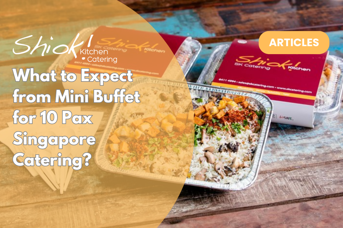 What to Expect from Mini Buffet for 10 Pax Singapore Catering?