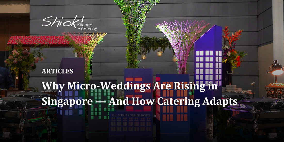 Why Micro-Weddings Are Rising in Singapore — And How Catering Adapts